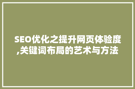 SEO优化之提升网页体验度,关键词布局的艺术与方法