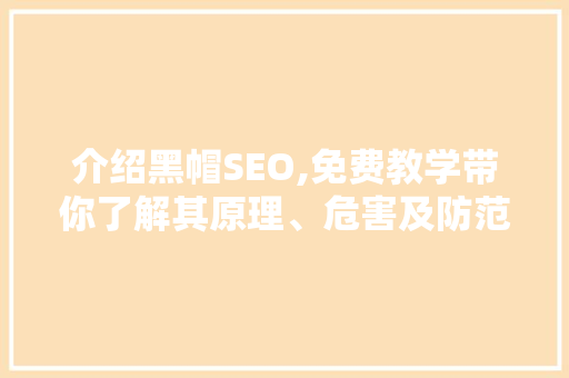 介绍黑帽SEO,免费教学带你了解其原理、危害及防范措施
