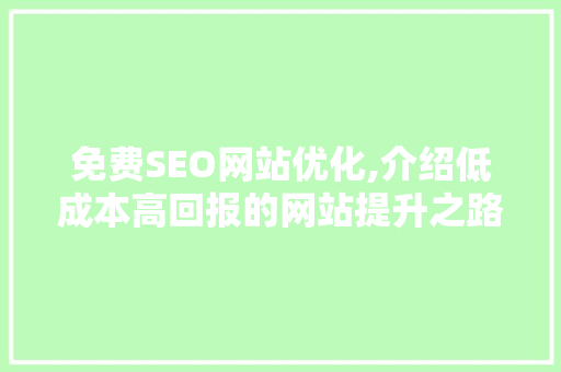 免费SEO网站优化,介绍低成本高回报的网站提升之路