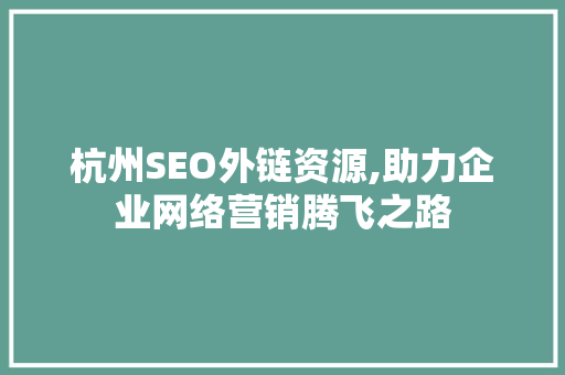 杭州SEO外链资源,助力企业网络营销腾飞之路