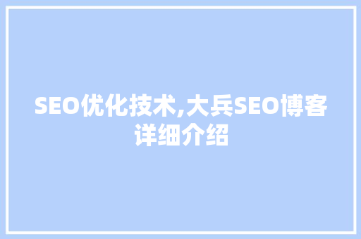 SEO优化技术,大兵SEO博客详细介绍