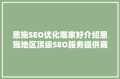 恩施SEO优化哪家好介绍恩施地区顶级SEO服务提供商