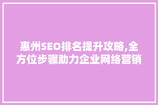 惠州SEO排名提升攻略,全方位步骤助力企业网络营销