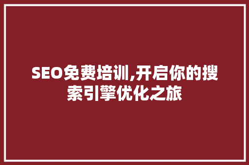 SEO免费培训,开启你的搜索引擎优化之旅