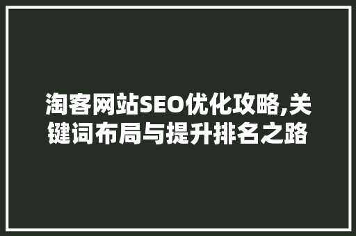 淘客网站SEO优化攻略,关键词布局与提升排名之路