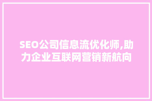 SEO公司信息流优化师,助力企业互联网营销新航向