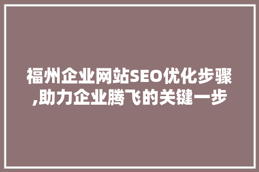福州企业网站SEO优化步骤,助力企业腾飞的关键一步