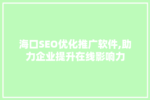 海口SEO优化推广软件,助力企业提升在线影响力