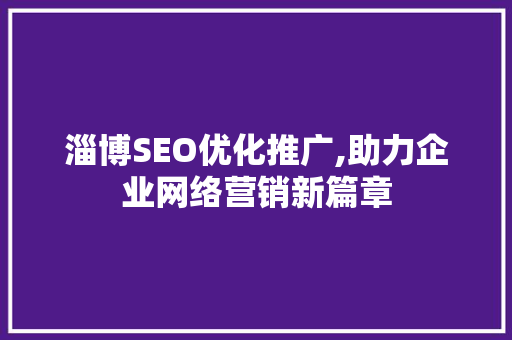 淄博SEO优化推广,助力企业网络营销新篇章