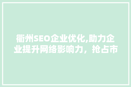 衢州SEO企业优化,助力企业提升网络影响力，抢占市场先机
