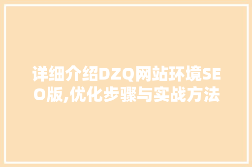 详细介绍DZQ网站环境SEO版,优化步骤与实战方法