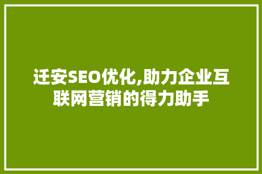 迁安SEO优化,助力企业互联网营销的得力助手