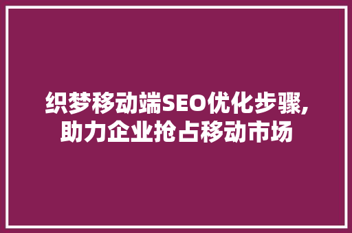 织梦移动端SEO优化步骤,助力企业抢占移动市场