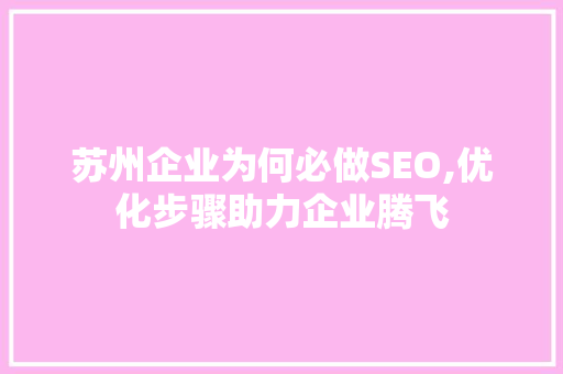 苏州企业为何必做SEO,优化步骤助力企业腾飞