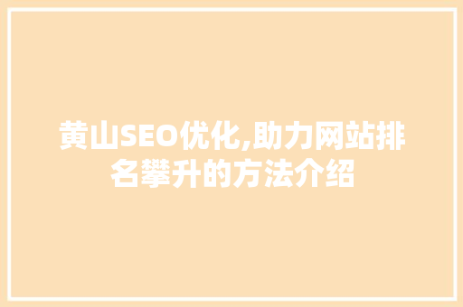 黄山SEO优化,助力网站排名攀升的方法介绍