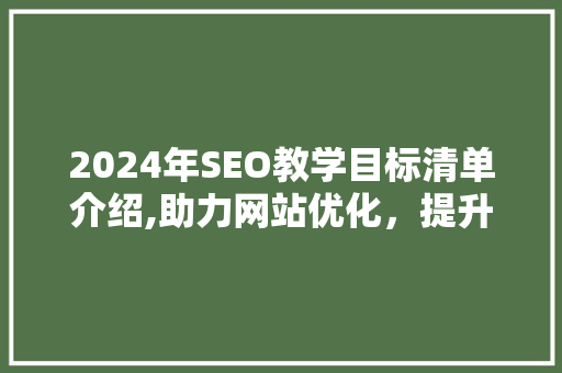 2024年SEO教学目标清单介绍,助力网站优化，提升搜索引擎排名