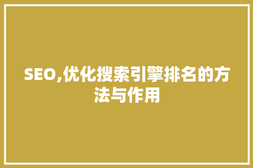 SEO,优化搜索引擎排名的方法与作用
