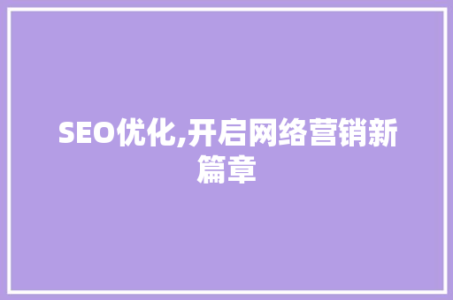 SEO优化,开启网络营销新篇章