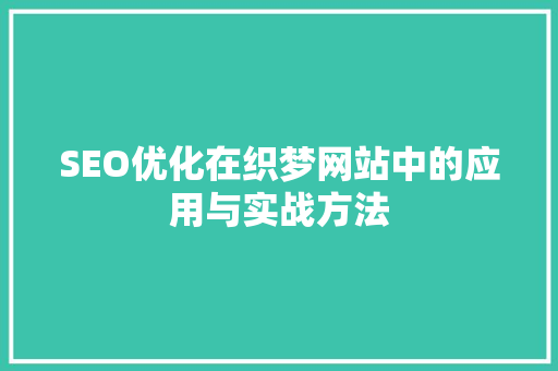 SEO优化在织梦网站中的应用与实战方法
