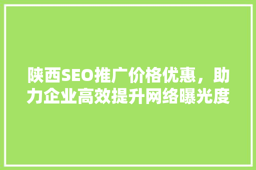 陕西SEO推广价格优惠，助力企业高效提升网络曝光度