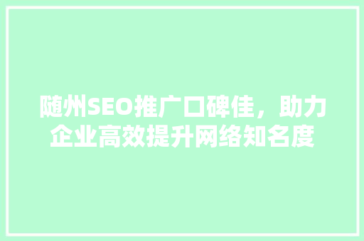 随州SEO推广口碑佳，助力企业高效提升网络知名度