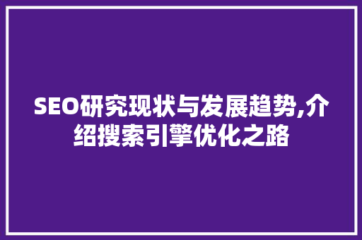 SEO研究现状与发展趋势,介绍搜索引擎优化之路