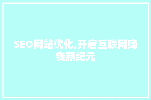SEO网站优化,开启互联网赚钱新纪元