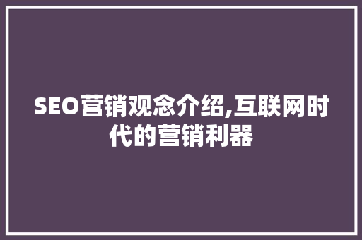 SEO营销观念介绍,互联网时代的营销利器