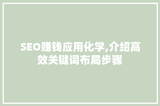 SEO赚钱应用化学,介绍高效关键词布局步骤