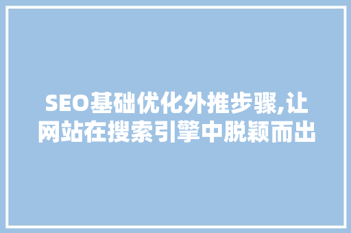 SEO基础优化外推步骤,让网站在搜索引擎中脱颖而出