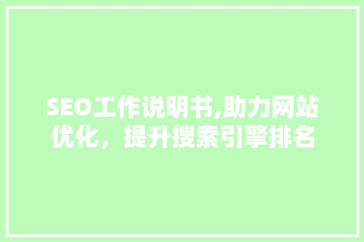 SEO工作说明书,助力网站优化，提升搜索引擎排名