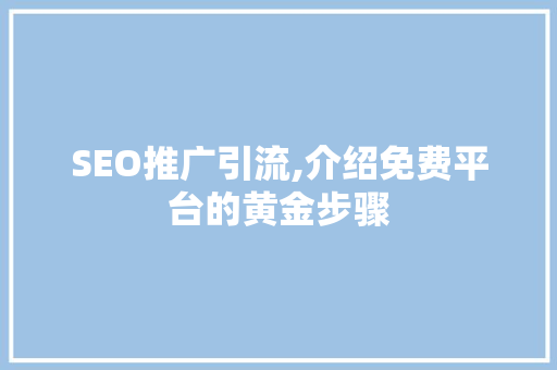 SEO推广引流,介绍免费平台的黄金步骤