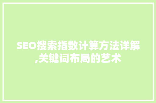 SEO搜索指数计算方法详解,关键词布局的艺术